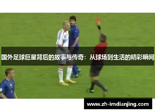 国外足球巨星背后的故事与传奇:从球场到生活的精彩瞬间 国外足球巨星背后的故事与传奇:从球场到生活的精彩瞬间