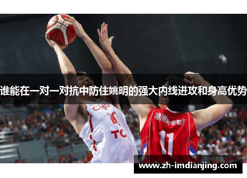谁能在一对一对抗中防住姚明的强大内线进攻和身高优势