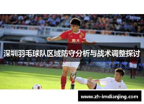深圳羽毛球队区域防守分析与战术调整探讨