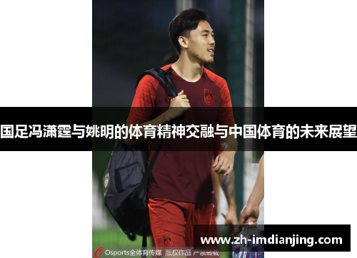 国足冯潇霆与姚明的体育精神交融与中国体育的未来展望