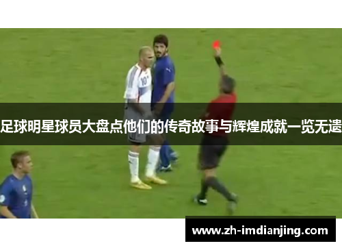 足球明星球员大盘点他们的传奇故事与辉煌成就一览无遗