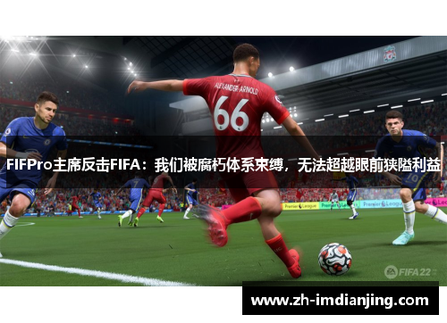 FIFPro主席反击FIFA：我们被腐朽体系束缚，无法超越眼前狭隘利益