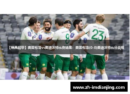 【瑞典超甲】奥雷布洛vs奥迪沃特比赛结果：奥雷布洛(0-0)奥迪沃特比分战报