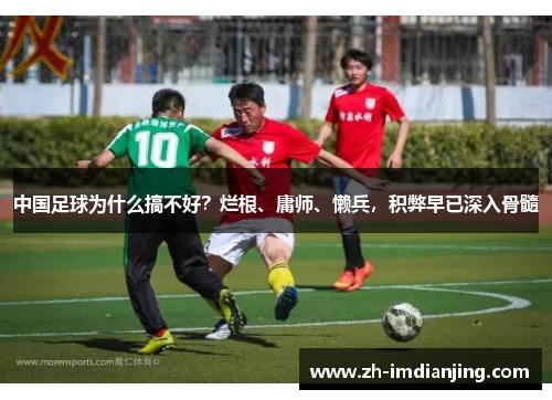 中国足球为什么搞不好?烂根、庸师、懒兵,积弊早已深入骨髓 中国足球为什么搞不好?烂根、庸师、懒兵,积弊早已深入骨髓