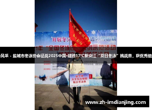 协会风采 - 盐城市冬泳协会征战2025中国·建德17℃新安江“夏日冬泳”挑战赛,获优秀组织奖 协会风采 - 盐城市冬泳协会征战2025中国·建德17℃新安江“夏日冬泳”挑战赛,获优秀组织奖