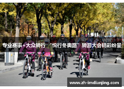 专业赛事+大众骑行 “悦行冬奥路”骑游大会精彩纷呈